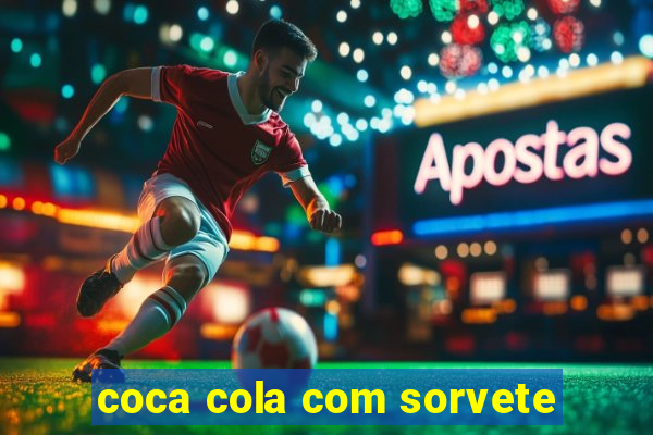 coca cola com sorvete